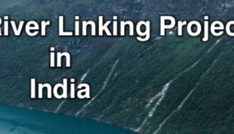 Inter-Linking of River Projects; transferring water from water surplus basins to water-deficit basins.