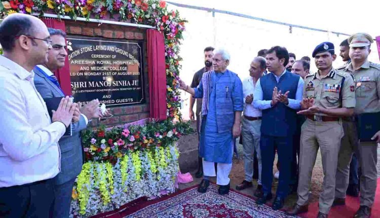 Lt Governor lays foundation stone for Areesha Royal Hospital & Medical College at Medicity, Srinagar