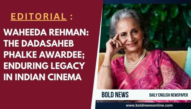 WAHEEDA REHMAN: THE DADASAHEB PHALKE AWARDEE; ENDURING LEGACY IN INDIAN CINEMA