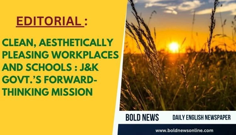 Clean, Aesthetically Pleasing Workplaces and Schools: J&K Govt.'s Forward-Thinking Mission