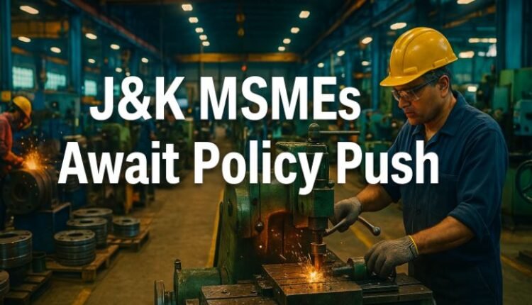 J&K MSMEs Await Policy Push