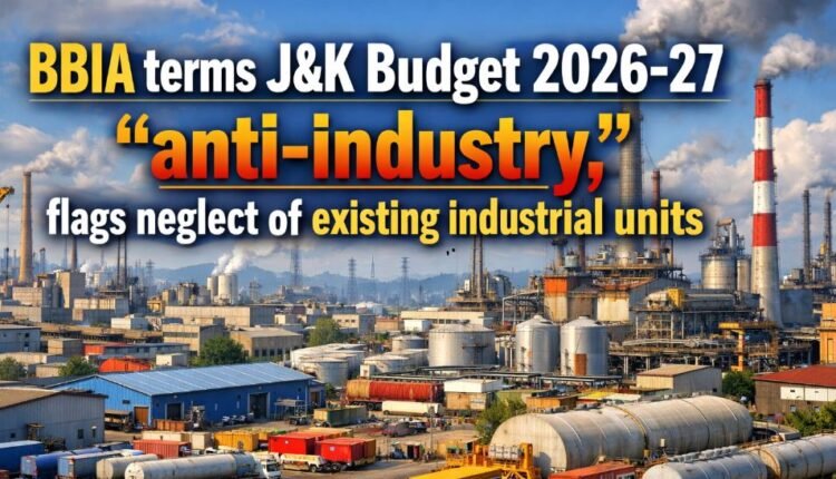 BBIA terms J&K Budget 2026-27 “anti-industry,” flags neglect of existing industrial units